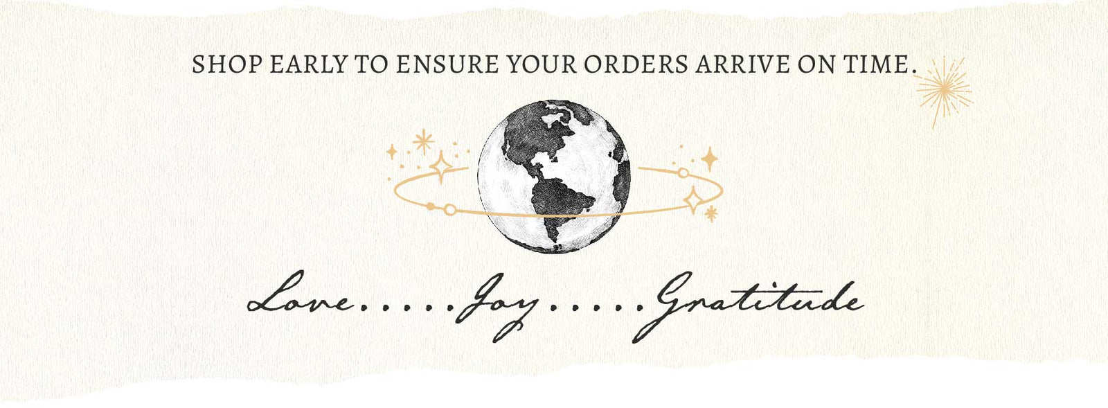Decorative banner with a globe, text, and decorative elements on a light background. Text reads 'Shop early to ensure your orders arrive on time. Love...Joy...Gratitude'.