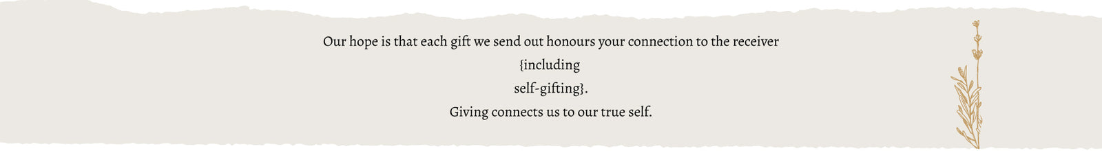 Text 'Our hope is that each gift we send out honours your connection to the receiver {including self-gifting}. Giving connects us to our true self.' on a beige background with a floral graphic.