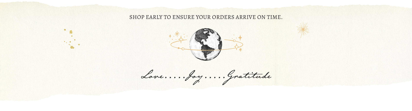 Decorative banner with text and a globe design on a light background. Text reads 'Shop early to ensure your orders arrive on time. Love...Joy...Gratitude'.
