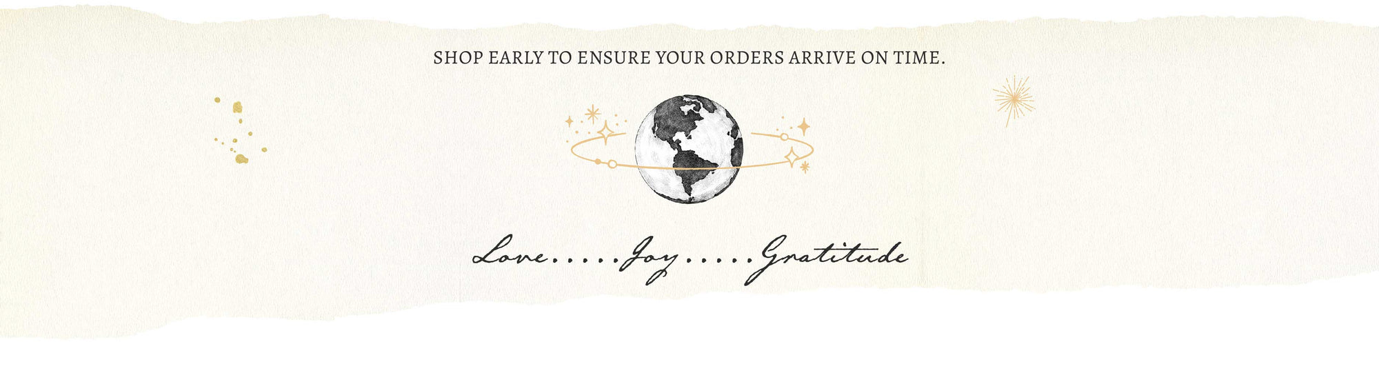 Decorative banner with text and a globe design on a light background. Text reads 'Shop early to ensure your orders arrive on time. Love...Joy...Gratitude'.